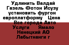 Удлинить Валдай Газель Фотон Исузу  установить фургон, европлатформу › Цена ­ 1 - Все города Авто » Услуги   . Ямало-Ненецкий АО,Лабытнанги г.